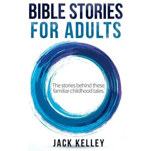 Bible Stories For Adults: The Stories Behind These Familiar Childhood Tales - Paperback