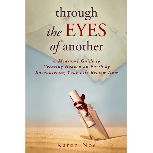 Through The Eyes of Another: A Medium's Guide to Creating Heaven on Earth by Encountering Your Life Review Now - Paperback