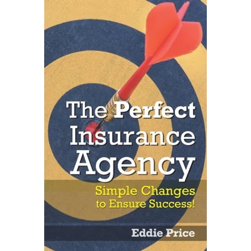 The Perfect Insurance Agency: Simple Changes to Ensure Success! - Paperback