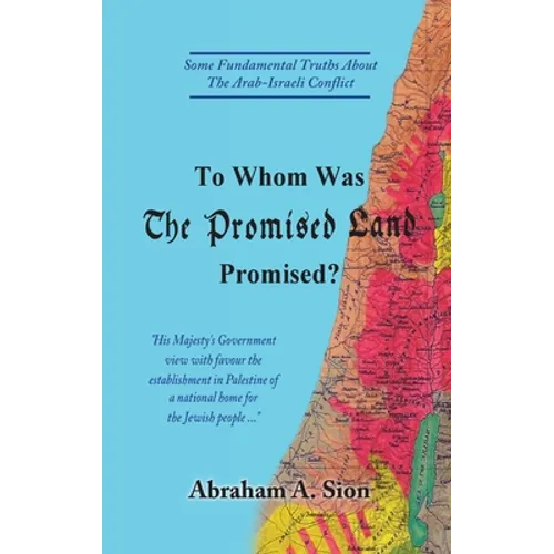 To Whom Was The Promised Land Promised?: Some Fundamental Truths About The Arab-Israeli Conflict - Hardcover