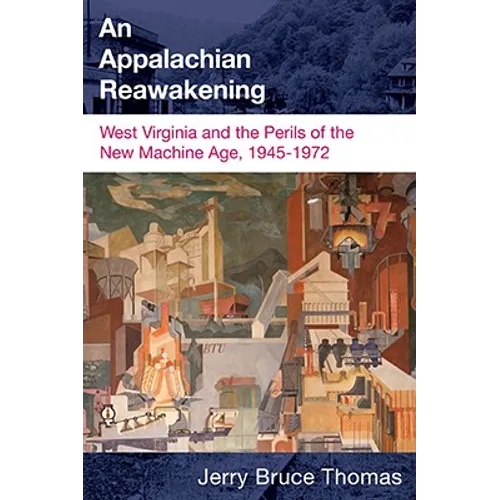 An Appalachian Reawakening: West Virginia and the Perils of the New Machine Age, 1945-1972 - Paperback