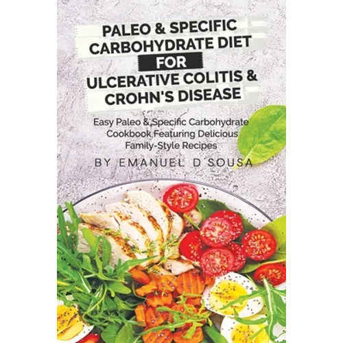 Paleo & Specific Carbohydrate Diet for Ulcerative Colitis & Crohn's Disease: Easy Paleo and Specific Carbohydrate Cookbook Featuring Delicious Family- - Paperback