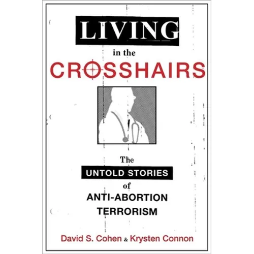 Living in the Crosshairs: The Untold Stories of Anti-Abortion Terrorism - Paperback
