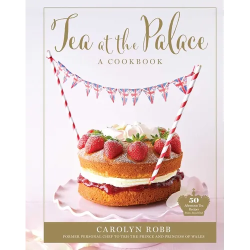 Tea at the Palace: A Cookbook: 50 Delicious Afternoon Tea Recipes - Hardcover