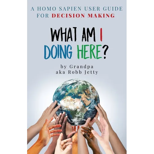 What Am I Doing Here?: A Homosapien User Guide For Decision Making - Paperback