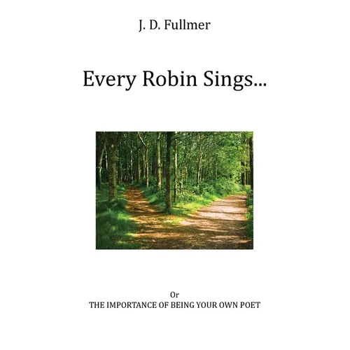 Every Robin Sings...: or The Importance of Being Your Own Poet - Paperback