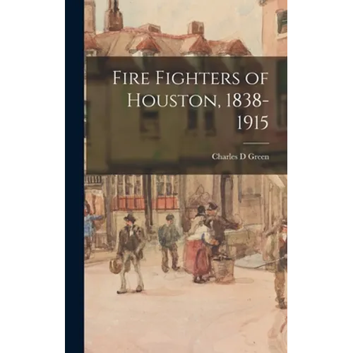 Fire Fighters of Houston, 1838-1915 - Hardcover