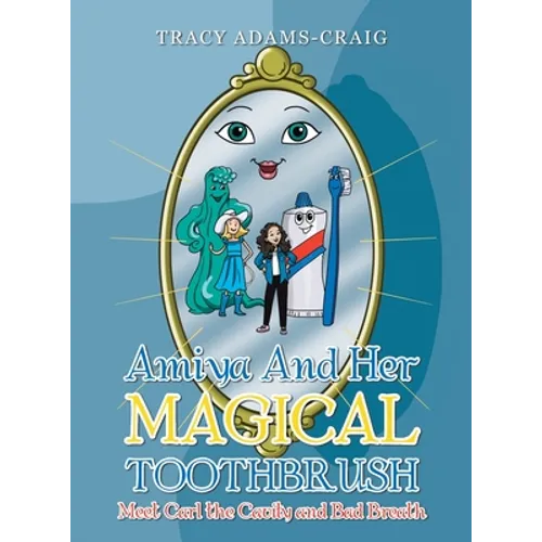 Amiya and Her Magical Toothbrush: Meet Carl the Cavity and Bad Breath - Hardcover
