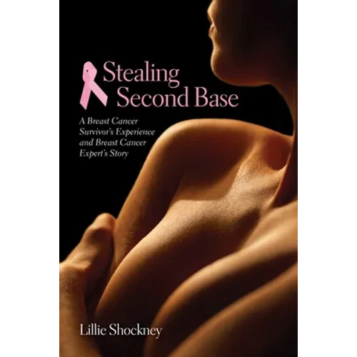 Stealing Second Base: A Breast Cancer Survivor's Experience and Breast Cancer Expert's Story: A Breast Cancer Survivor's Experience and Breast Cancer - Paperback