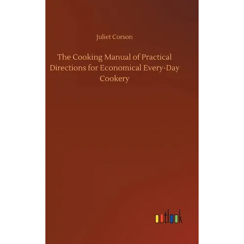 The Cooking Manual of Practical Directions for Economical Every-Day Cookery - Hardcover