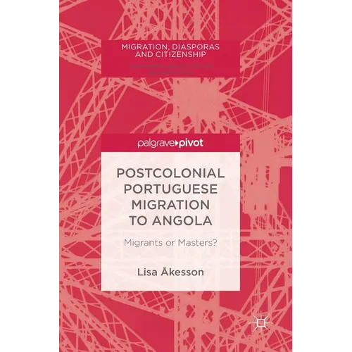 Postcolonial Portuguese Migration to Angola: Migrants or Masters? - Hardcover