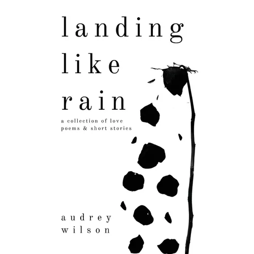 Landing Like Rain: A Collection of Love Poems & Short Stories - Hardcover