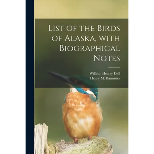 List of the Birds of Alaska, With Biographical Notes - Paperback