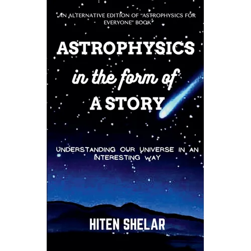Astrophysics In The Form Of A Story: Understanding Our Universe In An Interesting Way. - Paperback