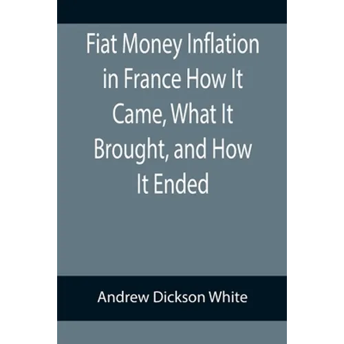 Fiat Money Inflation in France How It Came, What It Brought, and How It Ended - Paperback