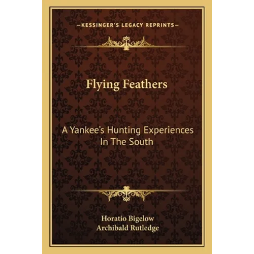 Flying Feathers: A Yankee's Hunting Experiences In The South - Paperback