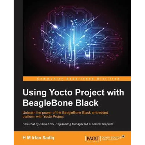 Using Yocto Project with BeagleBone Black: Unleash the power of the BeagleBone Black embedded platform with Yocto Project - Paperback