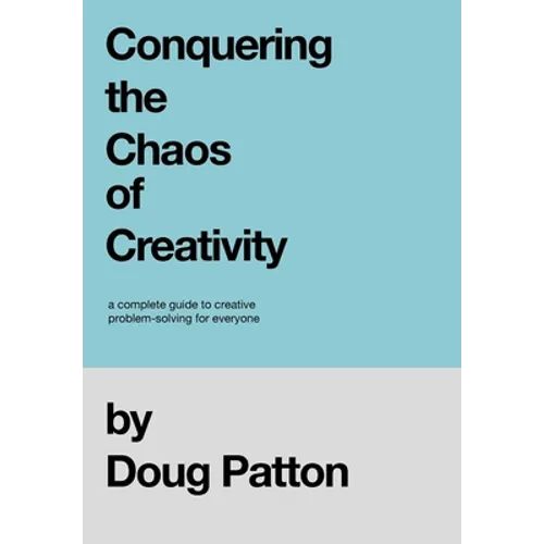 Conquering the Chaos of Creativity: A complete guide to creative problem-solving for everyone - Hardcover