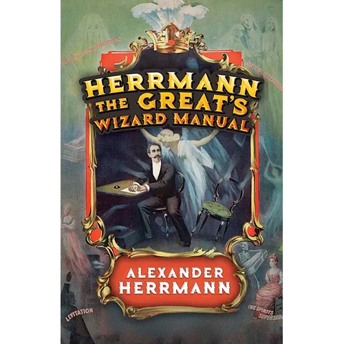 Herrmann the Great's Wizard Manual: From Sleight of Hand and Card Tricks to Coin Tricks, Stage Magic, and Mind Reading - Paperback