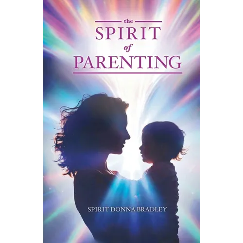 The Spirit of Parenting: Fifty Thoughts on Loving Your Child (and Everyone Else, Including Yourself) - Paperback