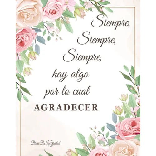 Siempre Hay Algo Por Lo Cual Agradecer Diario De La Gratitud: Cultiva una actitud de agradecimiento - Paperback