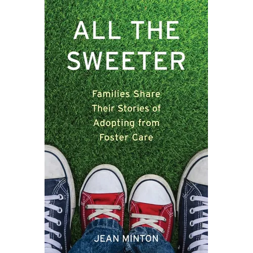 All the Sweeter: Families Share Their Stories of Adopting from Foster Care - Paperback