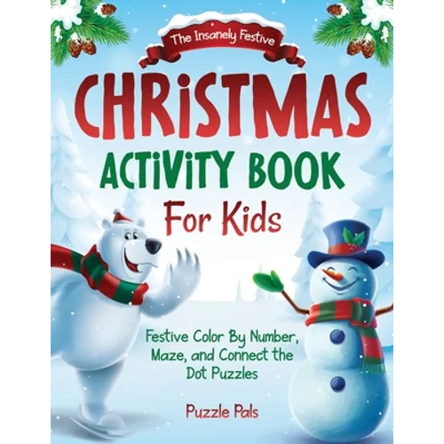 The Insanely Festive Activity Book For Kids: Christmas Themed Color By Number, Maze, and Connect The Dot Puzzles - Paperback