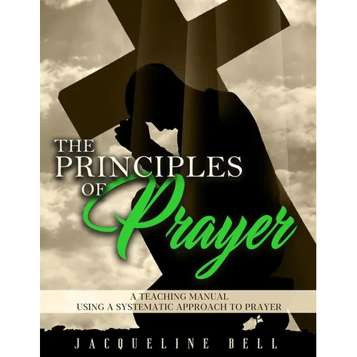 The Principles of Prayer: A Teaching Manual Using A Systematic Approach To Prayer - Paperback
