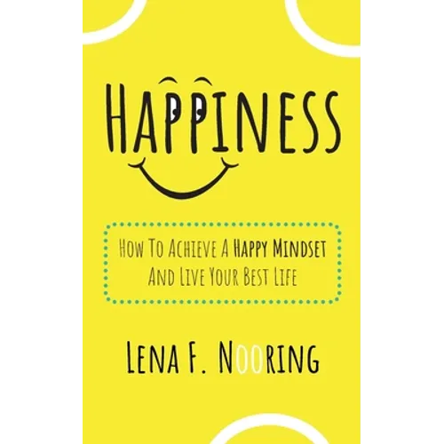 Happiness: How To Achieve A Happy Mindset And Live Your Best Life - Paperback