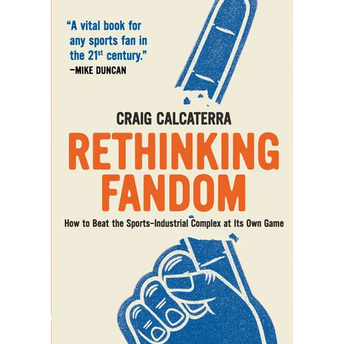 Rethinking Fandom: How to Beat the Sports-Industrial Complex at Its Own Game - Paperback