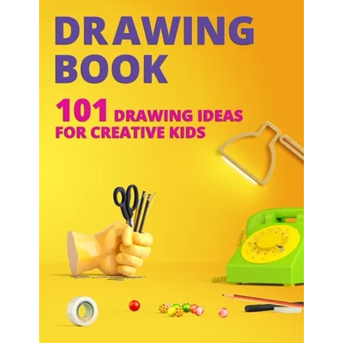 Drawing Book for Kids: 101 Drawing Ideas for Creative Kids - Paperback