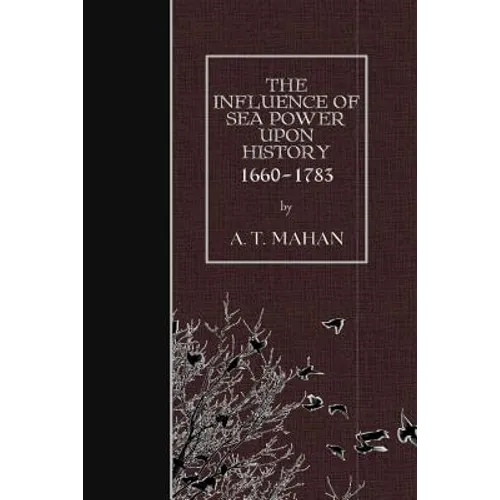 The Influence of Sea Power Upon History, 1660-1783 - Paperback