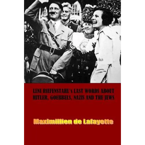 Leni Riefenstahl's Last Words about Hitler, Goebbels, Nazis and the Jews - Paperback