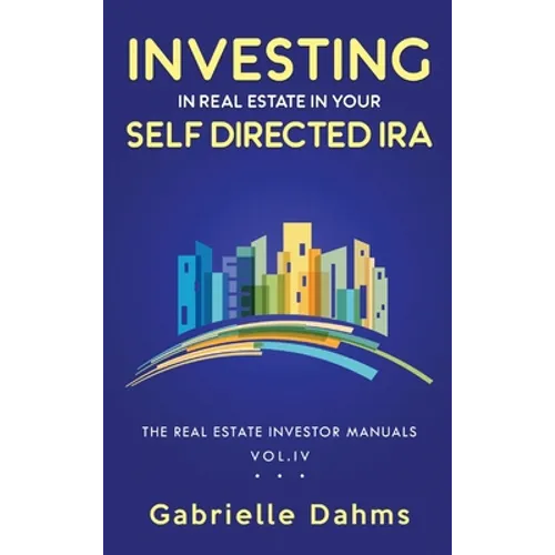 Investing in Real Estate in Your Self-Directed IRA: Secrets to Retiring Wealthy and Leaving a Legacy - Hardcover