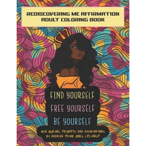 Find Yourself. Free Yourself. Be Yourself.: ReDiscovering Me Affirmation Journal and Adult Coloring Book - Paperback