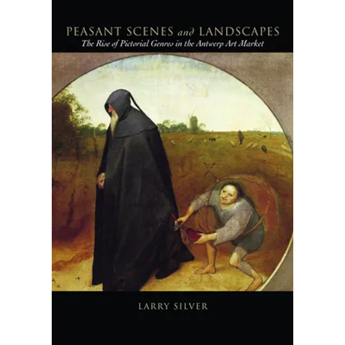 Peasant Scenes and Landscapes: The Rise of Pictorial Genres in the Antwerp Art Market - Paperback