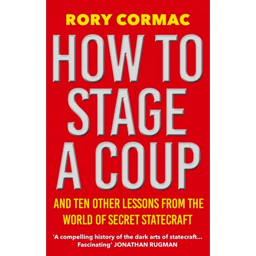 How to Stage a Coup: And Ten Other Lessons from the World of Secret Statecraft - Paperback