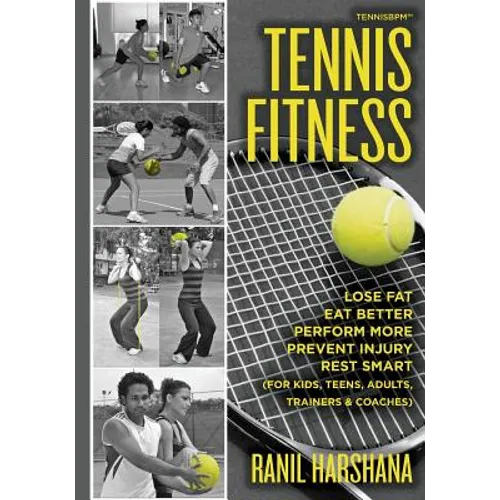 Tennis Fitness: TENNISBPM (Tennis Body Performance Matrix) Lose Fat, Eat Better, Perform More, Prevent Injury, and Rest Smart (for Kids, Teens, Adults - Paperback