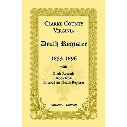 Clarke County, Virginia Death Register, 1853-1896, with Birth Records, 1855-1856 Entered on Death Register - Paperback