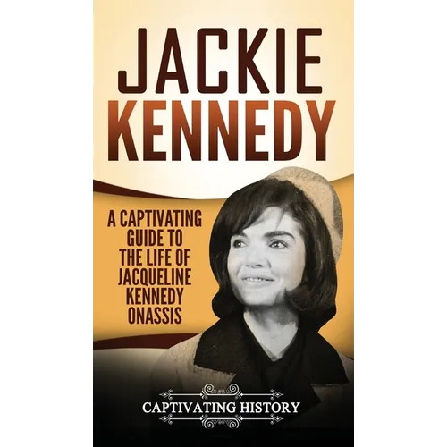 Jackie Kennedy: A Captivating Guide to the Life of Jacqueline Kennedy Onassis - Hardcover