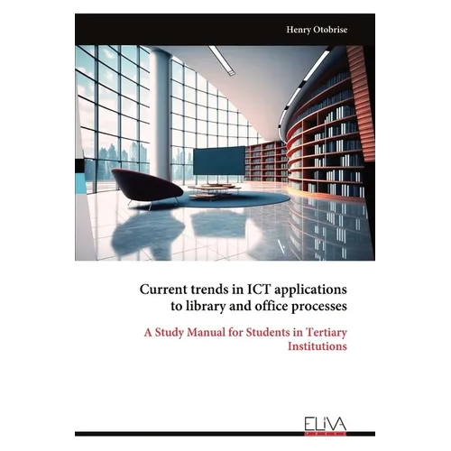 Current trends in ICT applications to library and office processes: A Study Manual for Students in Tertiary Institutions - Paperback