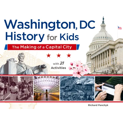 Washington, DC, History for Kids: The Making of a Capital City, with 21 Activities Volume 58 - Paperback