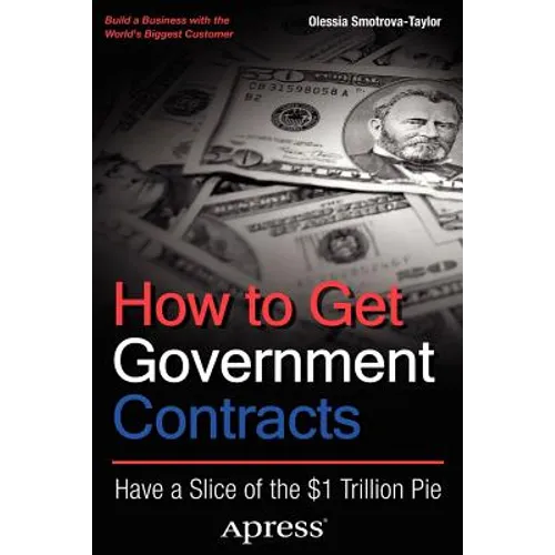 How to Get Government Contracts: Have a Slice of the 1 Trillion Dollar Pie - Paperback