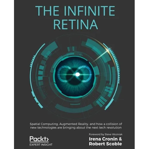 The Infinite Retina: Spatial Computing, Augmented Reality, and how a collision of new technologies are bringing about the next tech revolution - Paperback