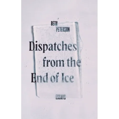 Dispatches from the End of Ice: Essays - Hardcover