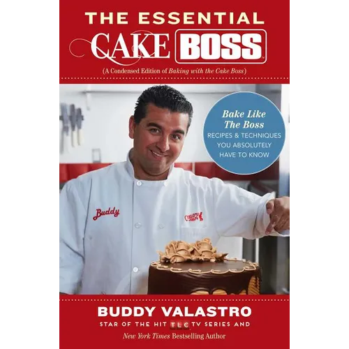 The Essential Cake Boss: A Condensed Edition of Baking with the Cake Boss: Bake Like the Boss - Recipes & Techniques You Absolutely Have to Know - Paperback