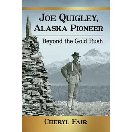 Joe Quigley, Alaska Pioneer: Beyond the Gold Rush - Paperback