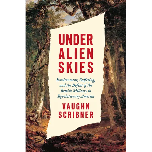 Under Alien Skies: Environment, Suffering, and the Defeat of the British Military in Revolutionary America - Paperback