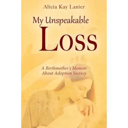 My Unspeakable Loss: A Birthmother's Memoir About Adoption Secrecy - Paperback