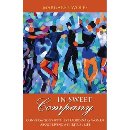 In Sweet Company: Conversations with Extraordinary Women about Living a Spiritual Life - Paperback